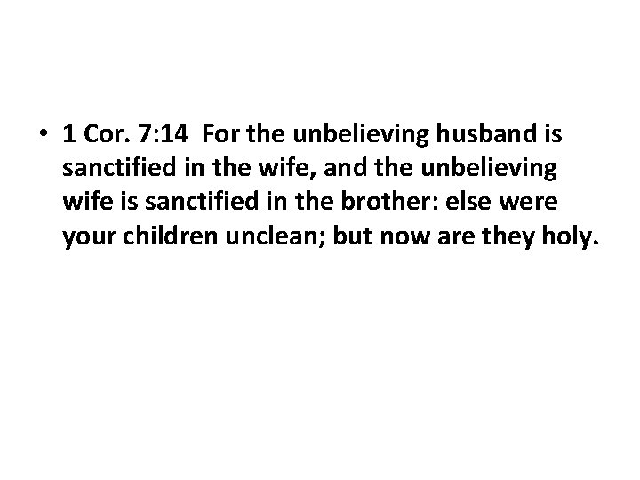  • 1 Cor. 7: 14 For the unbelieving husband is sanctified in the