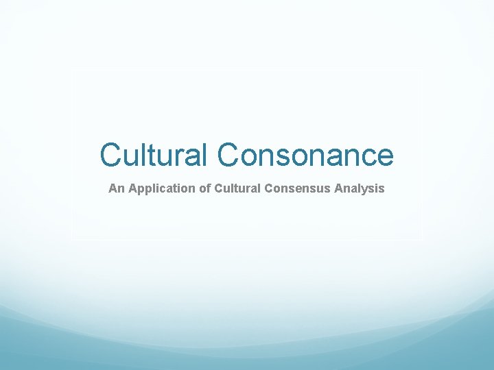 Cultural Consonance An Application of Cultural Consensus Analysis Cultural Consonance An Application of Cultural Consensus Analysis