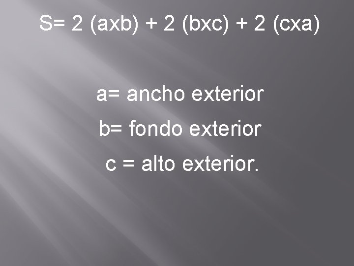 S= 2 (axb) + 2 (bxc) + 2 (cxa) a= ancho exterior b= fondo