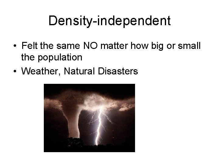 Density-independent • Felt the same NO matter how big or small the population •