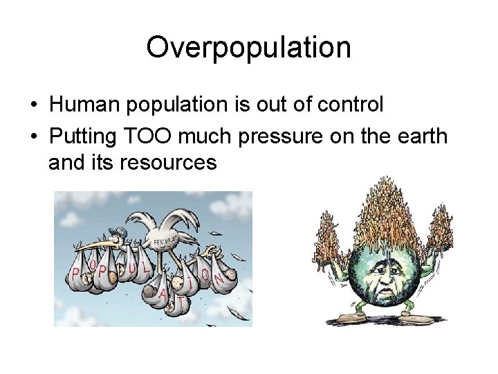 Overpopulation • Human population is out of control • Putting TOO much pressure on