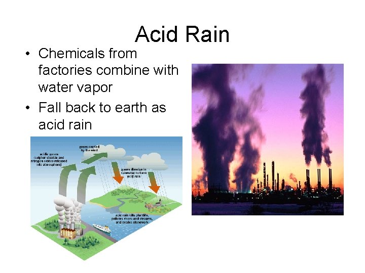 Acid Rain • Chemicals from factories combine with water vapor • Fall back to