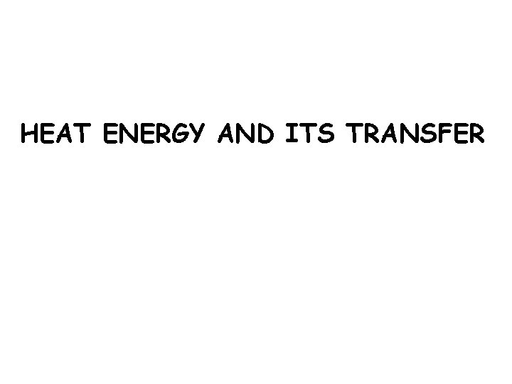 HEAT ENERGY AND ITS TRANSFER 