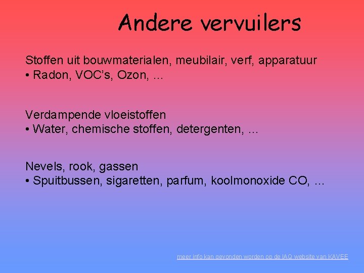 Andere vervuilers Stoffen uit bouwmaterialen, meubilair, verf, apparatuur • Radon, VOC’s, Ozon, … Verdampende