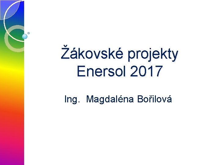 Žákovské projekty Enersol 2017 Ing. Magdaléna Bořilová 