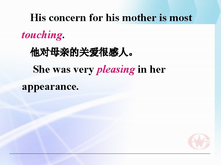 His concern for his mother is most touching. 他对母亲的关爱很感人。 She was very pleasing in