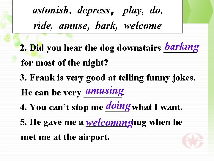 astonish, depress， play, do, ride, amuse, bark, welcome barking 2. Did you hear the