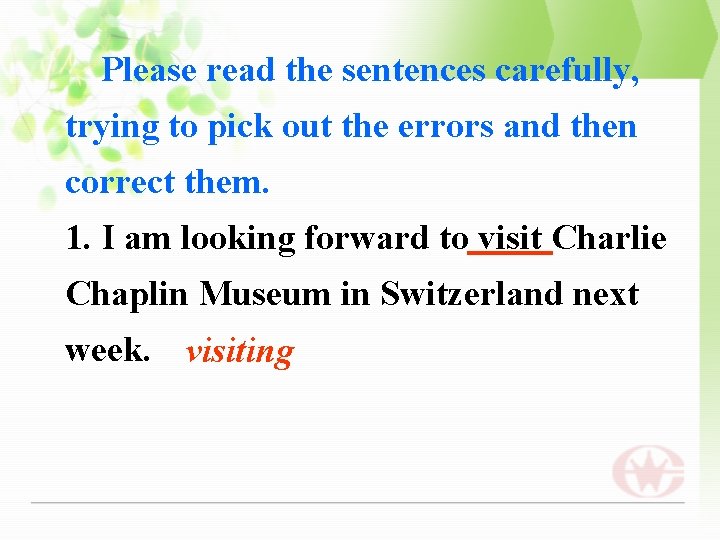 Please read the sentences carefully, trying to pick out the errors and then correct