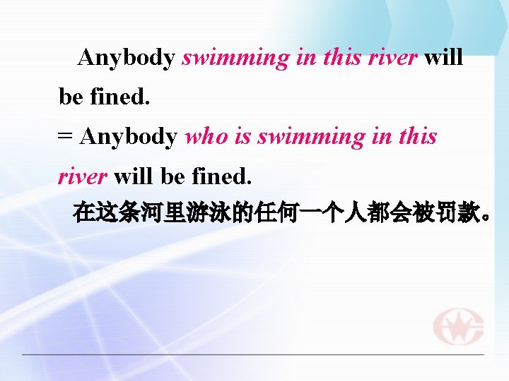 Anybody swimming in this river will be fined. = Anybody who is swimming in