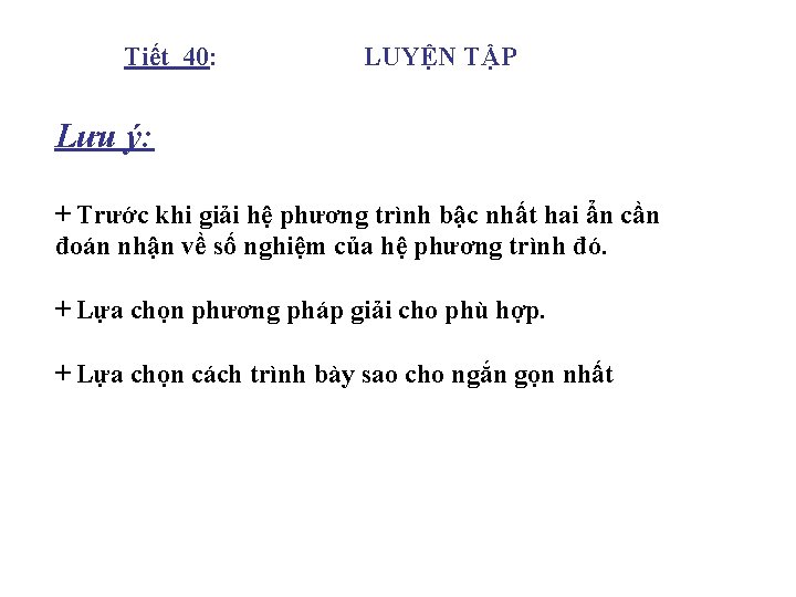 Tiết 40: LUYỆN TẬP Lưu ý: + Trước khi giải hệ phương trình bậc