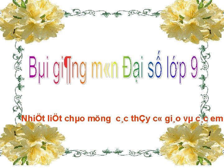 NhiÖt liÖt chµo mõng c¸c thÇy c « gi¸o vµ c¸c em 