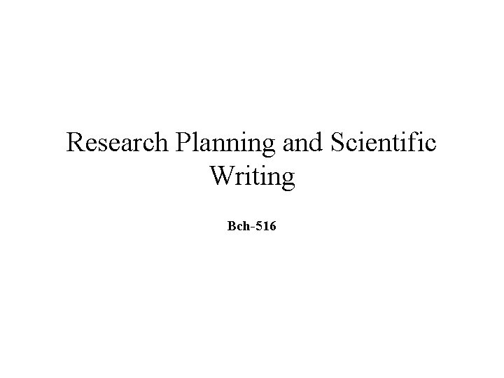 Research Planning and Scientific Writing Bch-516 