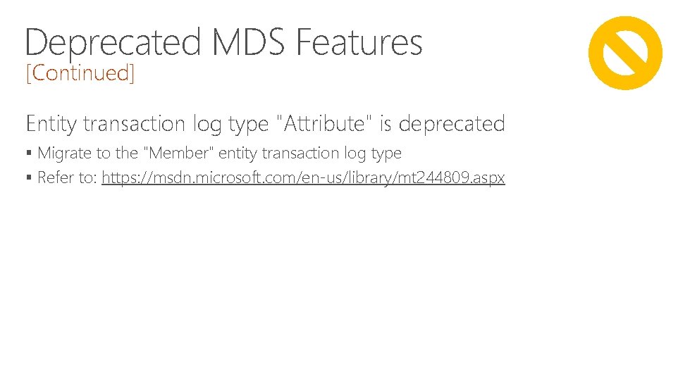 Deprecated MDS Features [Continued] Entity transaction log type "Attribute" is deprecated § Migrate to