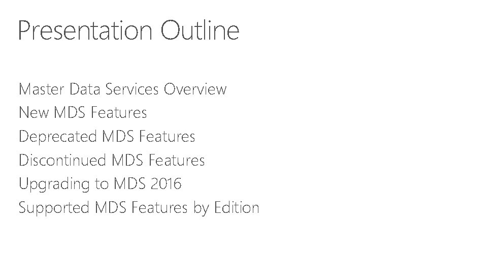Presentation Outline Master Data Services Overview New MDS Features Deprecated MDS Features Discontinued MDS