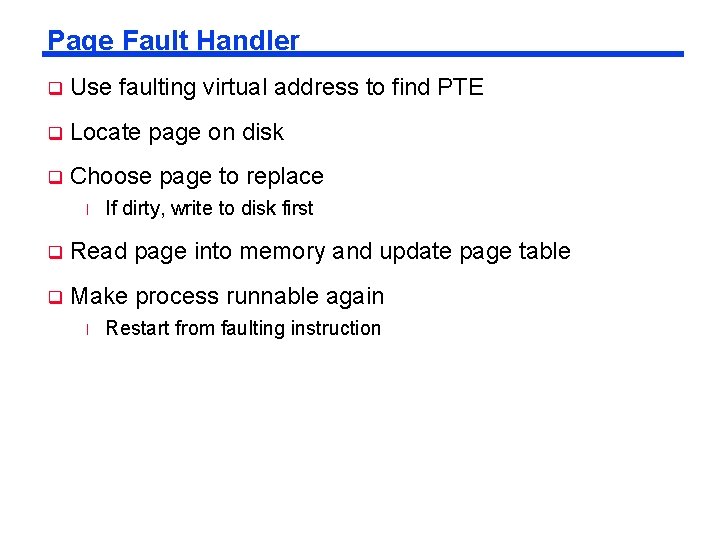 Page Fault Handler q Use faulting virtual address to find PTE q Locate page