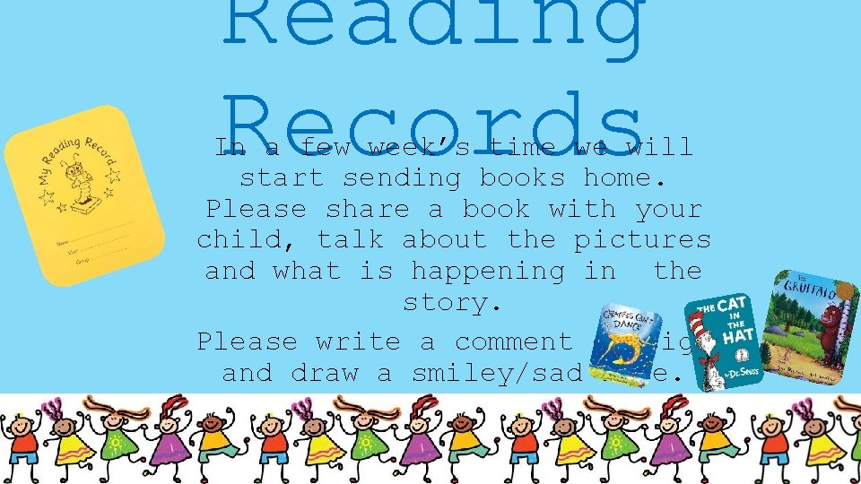 Reading Records In a few week’s time we will start sending books home. Please