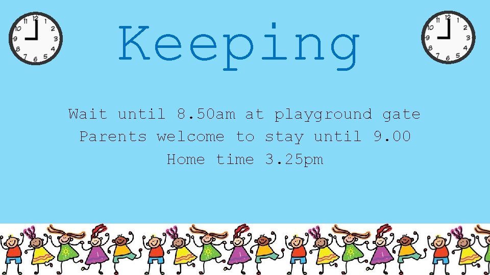 Keeping Wait until 8. 50 am at playground gate Parents welcome to stay until