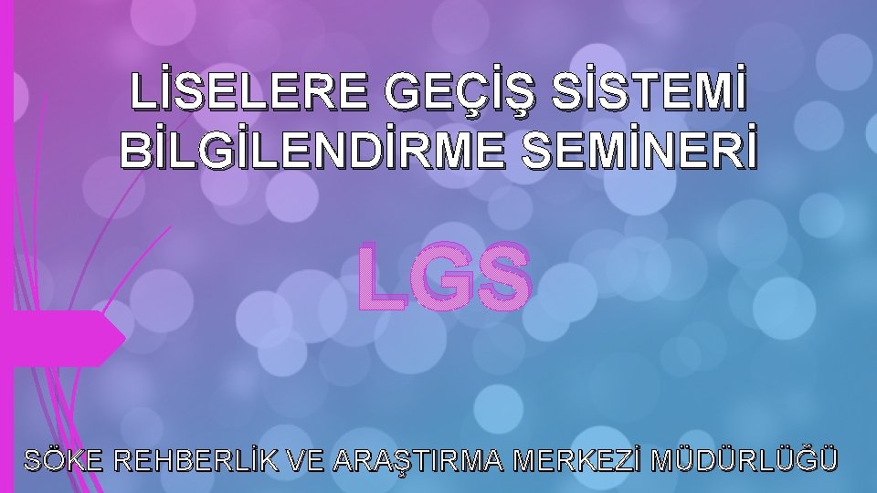 LİSELERE GEÇİŞ SİSTEMİ BİLGİLENDİRME SEMİNERİ LGS SÖKE REHBERLİK VE ARAŞTIRMA MERKEZİ MÜDÜRLÜĞÜ 