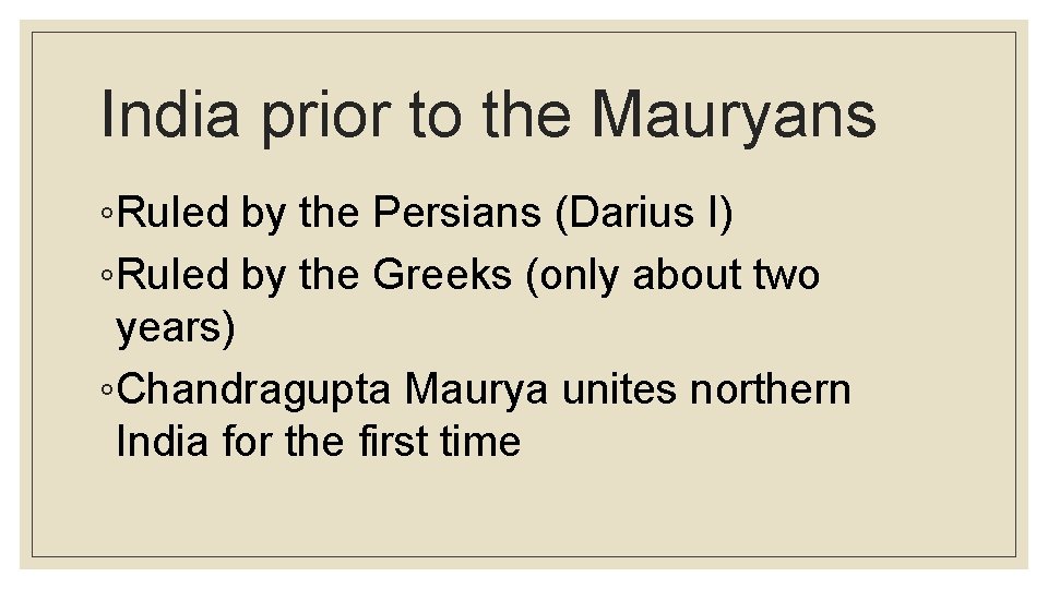 India prior to the Mauryans ◦Ruled by the Persians (Darius I) ◦Ruled by the