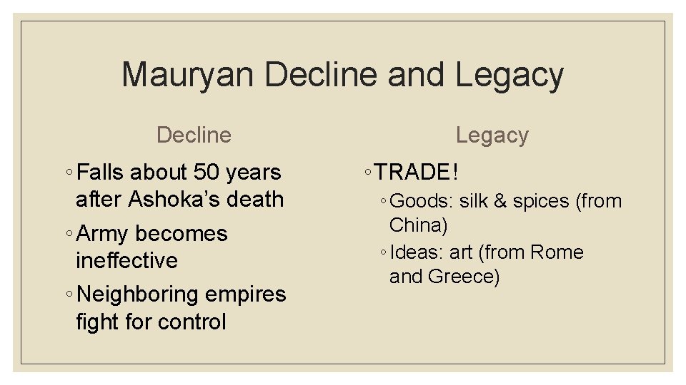 Mauryan Decline and Legacy Decline ◦ Falls about 50 years after Ashoka’s death ◦