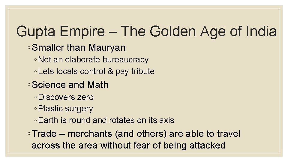 Gupta Empire – The Golden Age of India ◦ Smaller than Mauryan ◦ Not