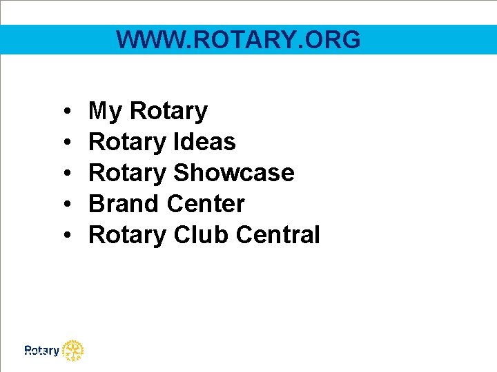 WWW. ROTARY. ORG • • • My Rotary Ideas Rotary Showcase Brand Center Rotary