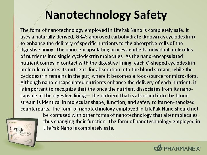 Nanotechnology Safety The form of nanotechnology employed in Life. Pak Nano is completely safe.