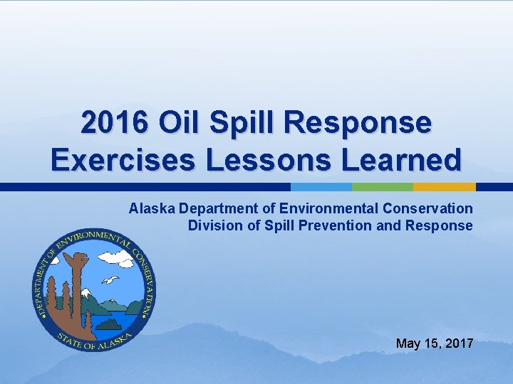 2016 Oil Spill Response Exercises Lessons Learned Alaska Department of Environmental Conservation Division of