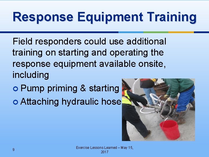 Response Equipment Training Field responders could use additional training on starting and operating the