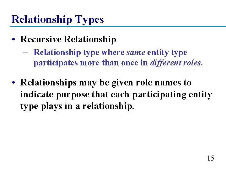 Relationship Types • Recursive Relationship – Relationship type where same entity type participates more