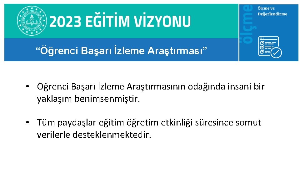 “Öğrenci Başarı İzleme Araştırması” • Öğrenci Başarı İzleme Araştırmasının odağında insani bir yaklaşım benimsenmiştir.