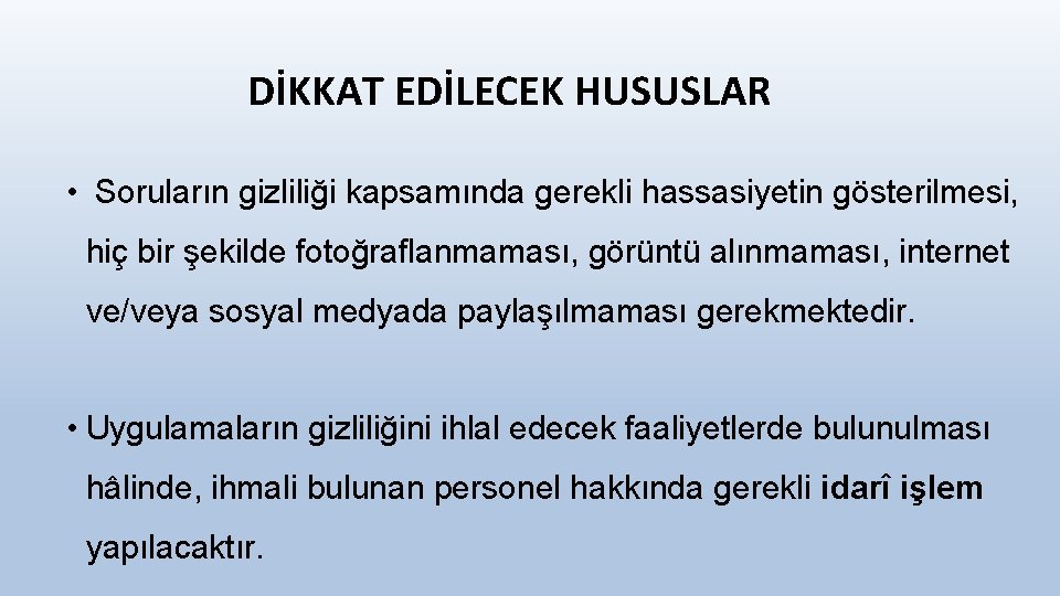 DİKKAT EDİLECEK HUSUSLAR • Soruların gizliliği kapsamında gerekli hassasiyetin gösterilmesi, hiç bir şekilde fotoğraflanmaması,