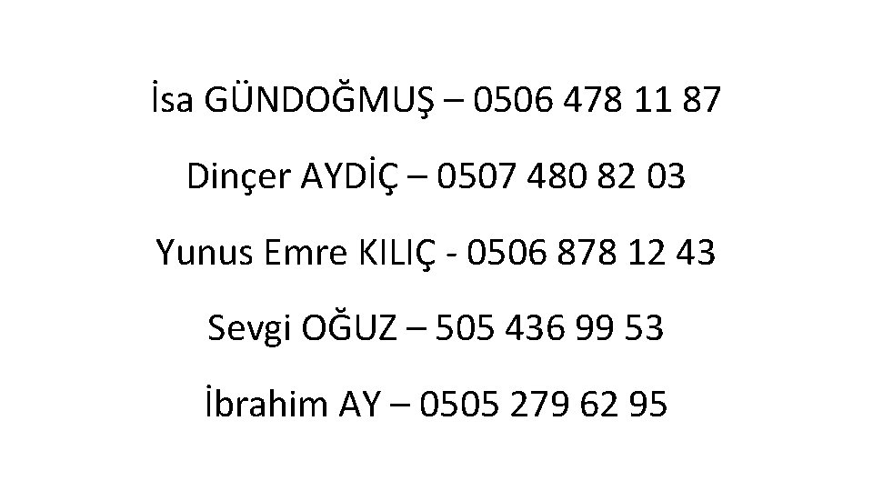 İsa GÜNDOĞMUŞ – 0506 478 11 87 Dinçer AYDİÇ – 0507 480 82 03