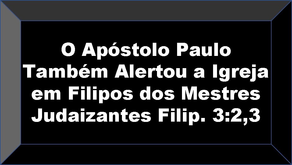 O Apóstolo Paulo Também Alertou a Igreja em Filipos dos Mestres Judaizantes Filip. 3: