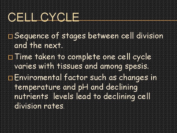 CELL CYCLE � Sequence of stages between cell division and the next. � Time