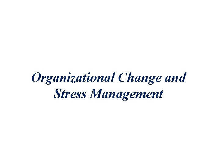 Organizational Change and Stress Management 