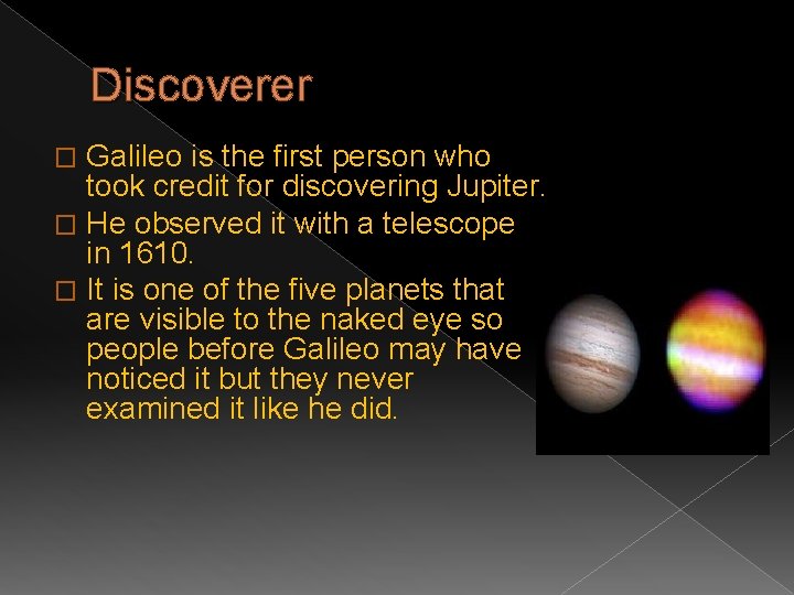 Discoverer Galileo is the first person who took credit for discovering Jupiter. � He