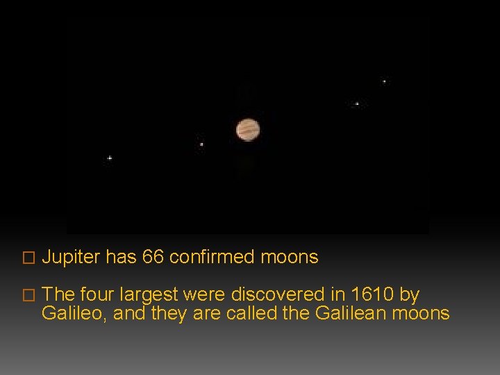 � Jupiter has 66 confirmed moons � The four largest were discovered in 1610