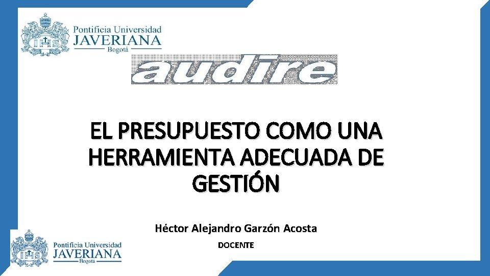 EL PRESUPUESTO COMO UNA HERRAMIENTA ADECUADA DE GESTIÓN Héctor Alejandro Garzón Acosta DOCENTE 