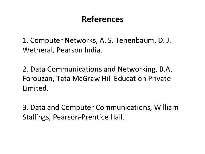 References 1. Computer Networks, A. S. Tenenbaum, D. J. Wetheral, Pearson India. 2. Data