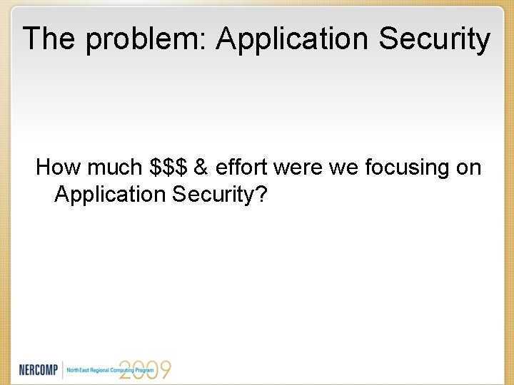 The problem: Application Security How much $$$ & effort were we focusing on Application