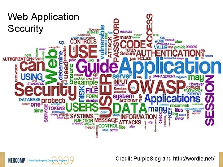 Web Application Security Credit: Purple. Slog and http: //wordle. net/ 