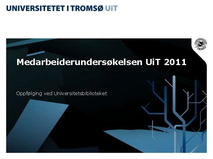 Medarbeiderundersøkelsen Ui. T 2011 Oppfølging ved Universitetsbiblioteket 