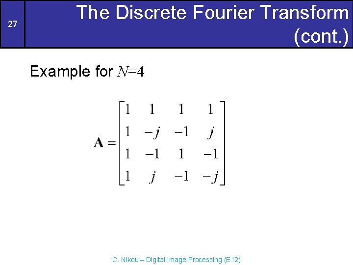 27 The Discrete Fourier Transform (cont. ) Example for N=4 C. Nikou – Digital