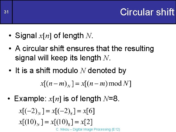 Circular shift 31 • Signal x[n] of length N. • A circular shift ensures