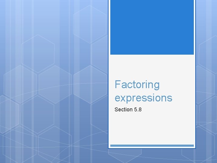 Factoring expressions Section 5. 8 