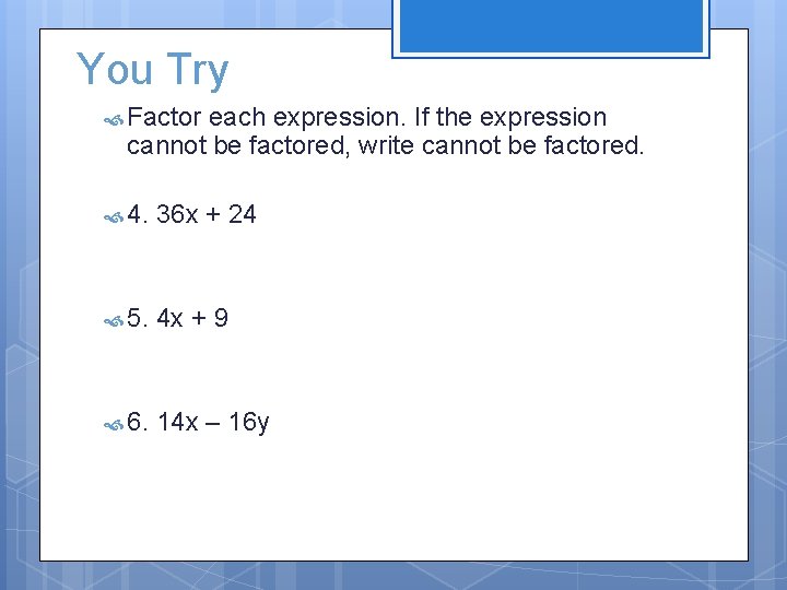 You Try Factor each expression. If the expression cannot be factored, write cannot be