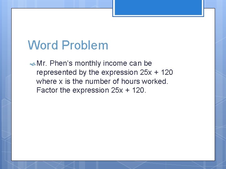 Word Problem Mr. Phen’s monthly income can be represented by the expression 25 x