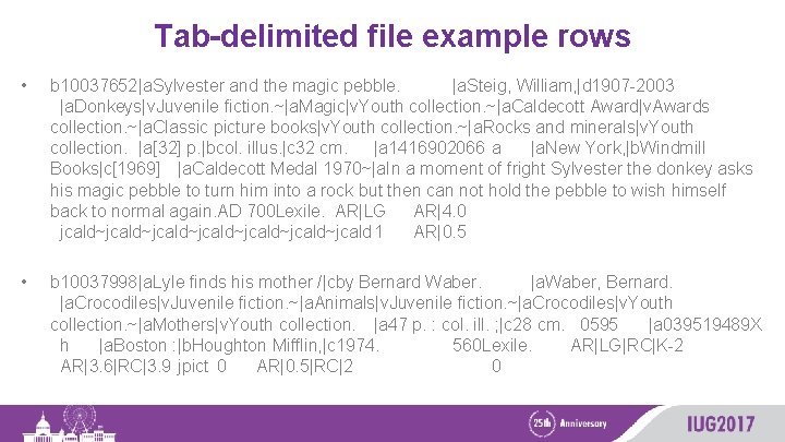 Tab-delimited file example rows • b 10037652|a. Sylvester and the magic pebble. |a. Steig,