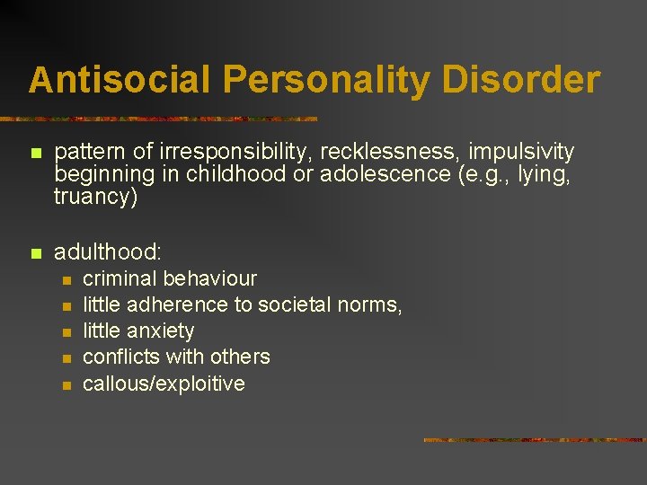 Antisocial Personality Disorder n pattern of irresponsibility, recklessness, impulsivity beginning in childhood or adolescence